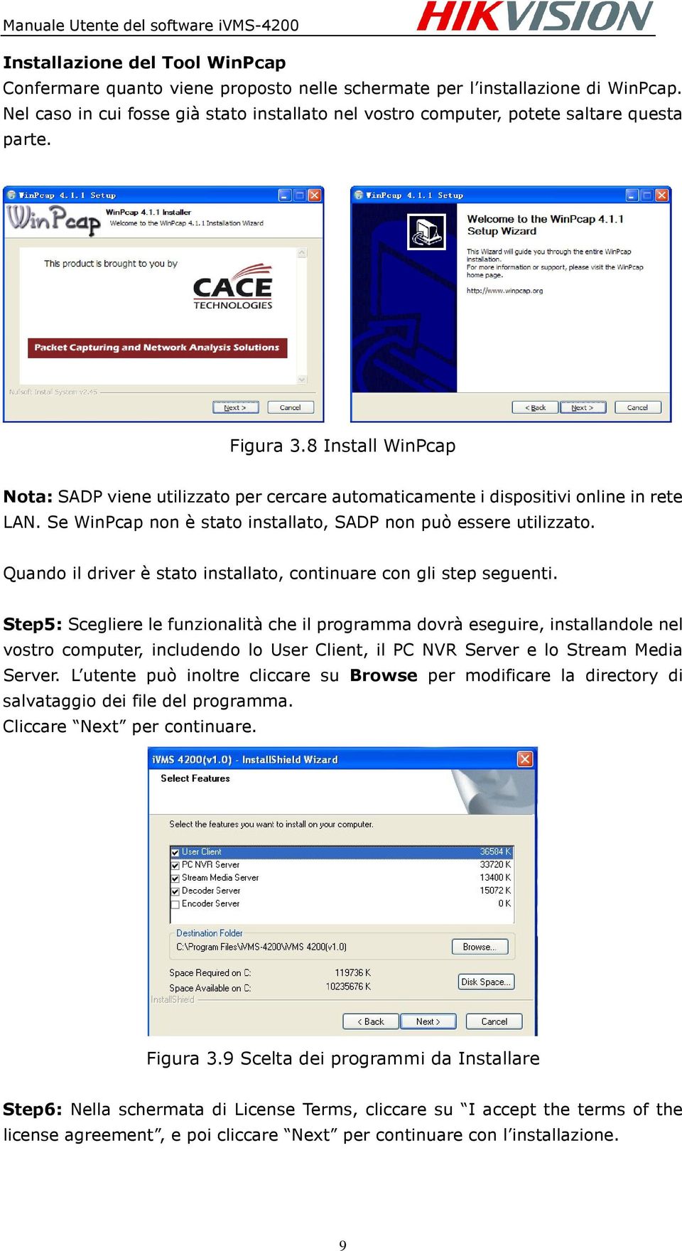 8 Install WinPcap Nota: SADP viene utilizzato per cercare automaticamente i dispositivi online in rete LAN. Se WinPcap non è stato installato, SADP non può essere utilizzato.