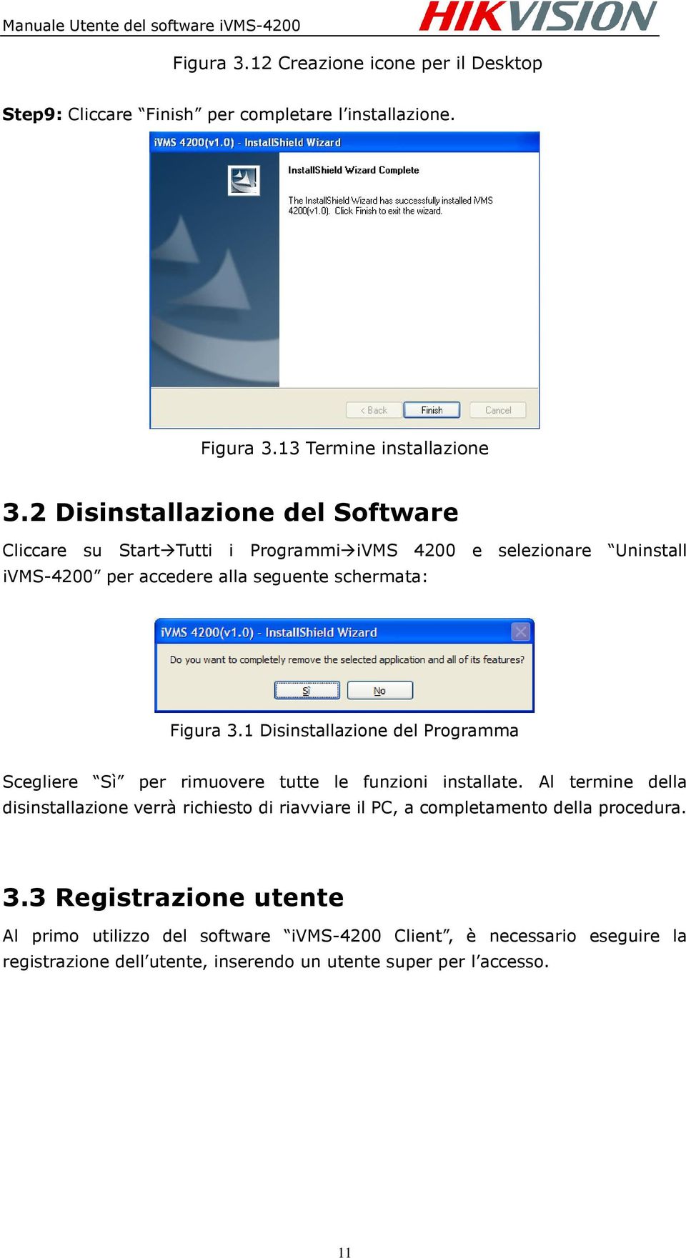 1 Disinstallazione del Programma Scegliere Sì per rimuovere tutte le funzioni installate.