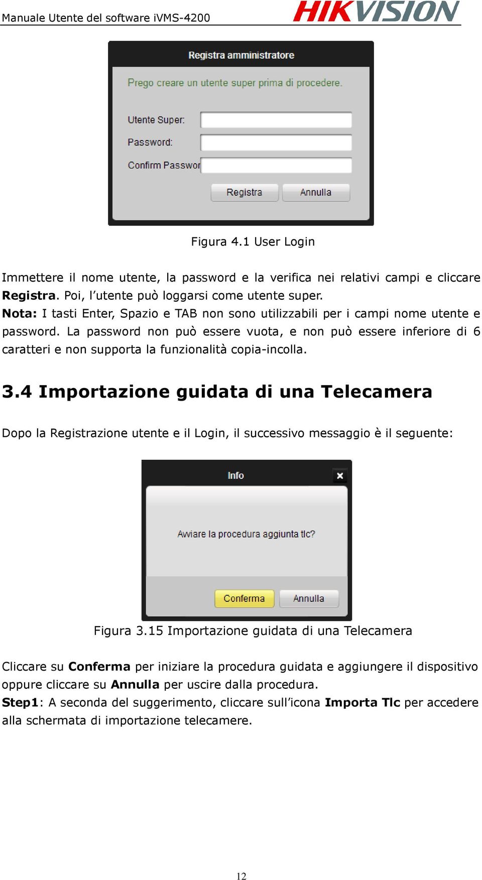 La password non può essere vuota, e non può essere inferiore di 6 caratteri e non supporta la funzionalità copia-incolla. 3.