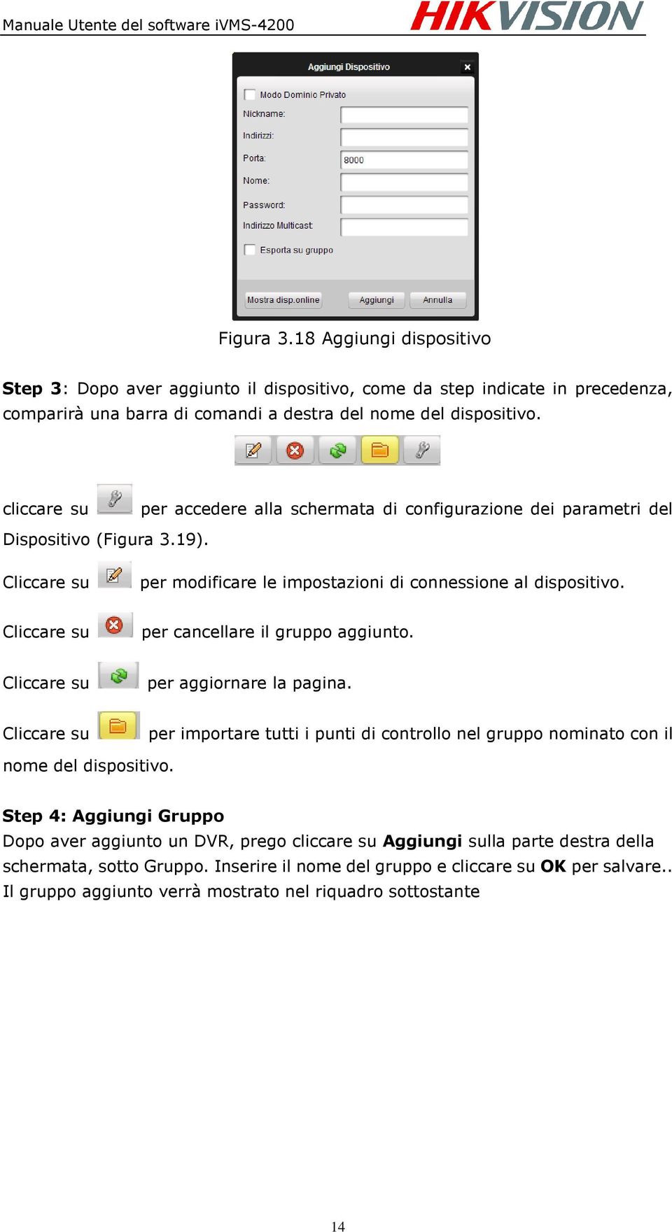 Cliccare su per cancellare il gruppo aggiunto. Cliccare su per aggiornare la pagina. Cliccare su per importare tutti i punti di controllo nel gruppo nominato con il nome del dispositivo.