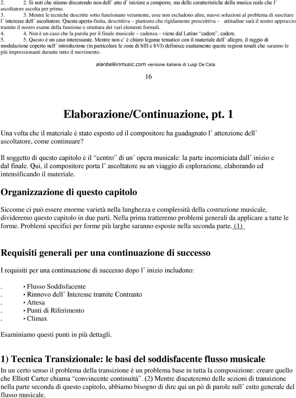 Questa aperta-finita, descrittiva piuttosto che rigidamente prescrittiva attitudine sarà il nostro approccio tramite il nostro esame della funzione e struttura dei vari elementi formali. 4.