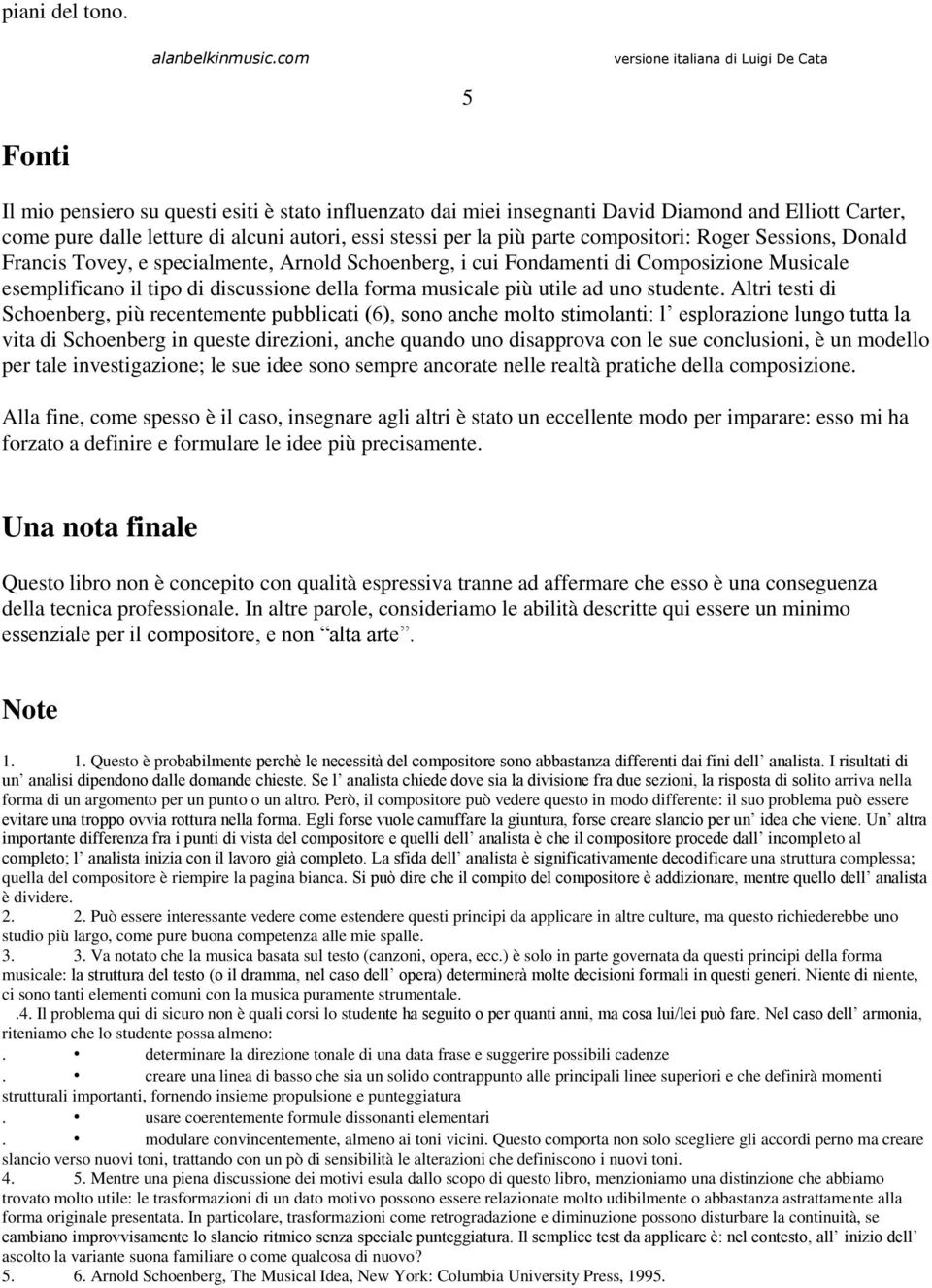 stessi per la più parte compositori: Roger Sessions, Donald Francis Tovey, e specialmente, Arnold Schoenberg, i cui Fondamenti di Composizione Musicale esemplificano il tipo di discussione della