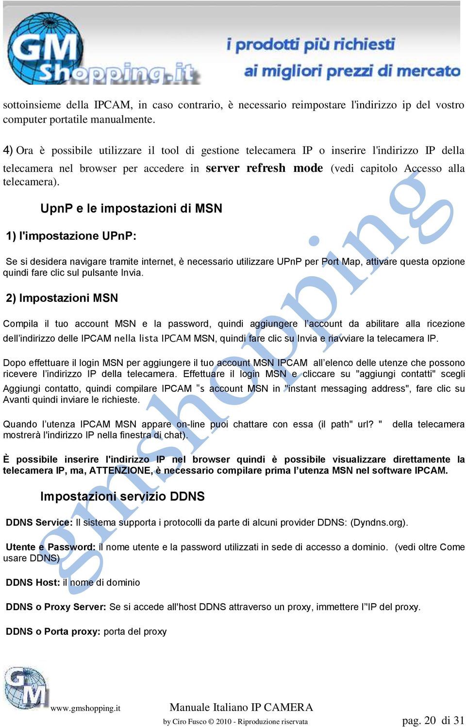 UpnP e le impostazioni di MSN 1) l'impostazione UPnP: Se si desidera navigare tramite internet, è necessario utilizzare UPnP per Port Map, attivare questa opzione quindi fare clic sul pulsante Invia.