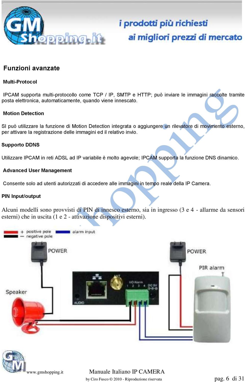 Supporto DDNS Utilizzare IPCAM in reti ADSL ad IP variabile è molto agevole; IPCAM supporta la funzione DNS dinamico.