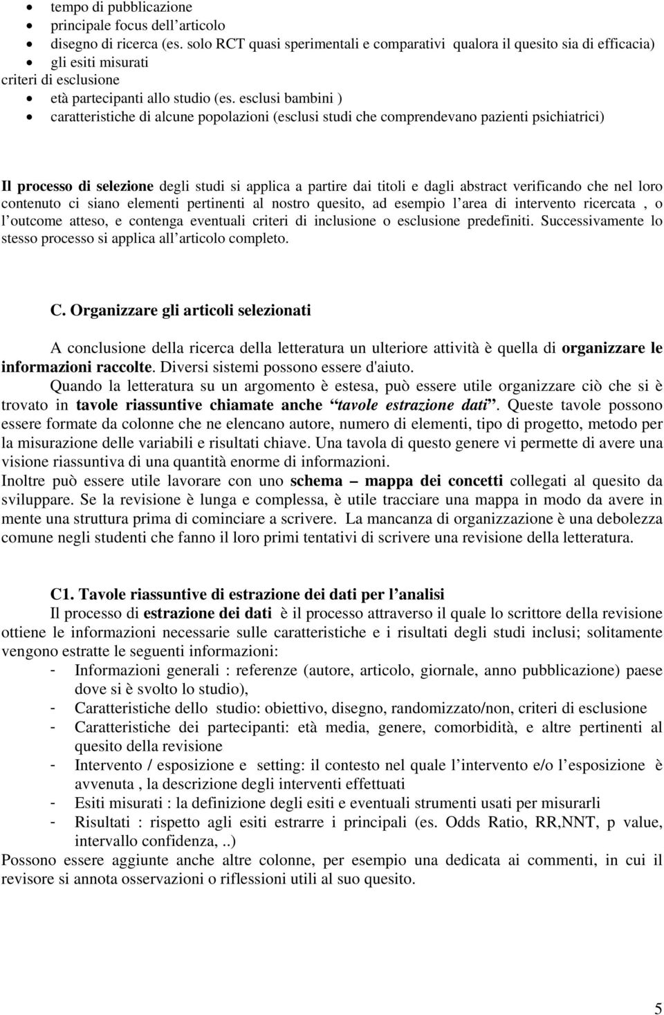 esclusi bambini ) caratteristiche di alcune popolazioni (esclusi studi che comprendevano pazienti psichiatrici) Il processo di selezione degli studi si applica a partire dai titoli e dagli abstract