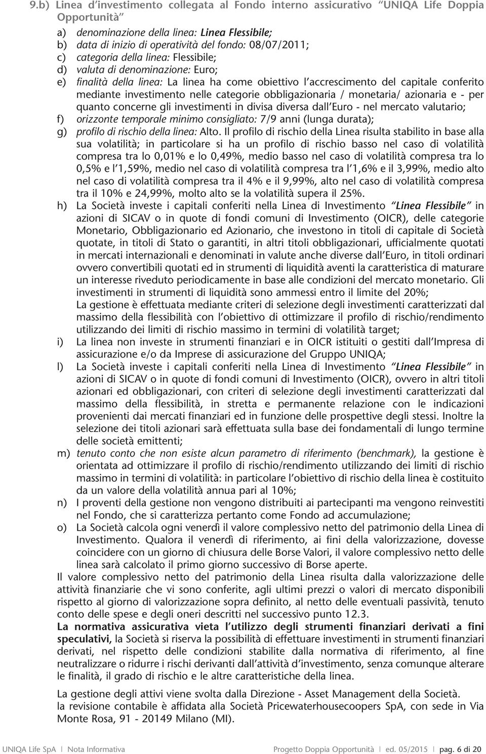 categorie obbligazionaria / monetaria/ azionaria e - per quanto concerne gli investimenti in divisa diversa dall Euro - nel mercato valutario; f) orizzonte temporale minimo consigliato: 7/9 anni