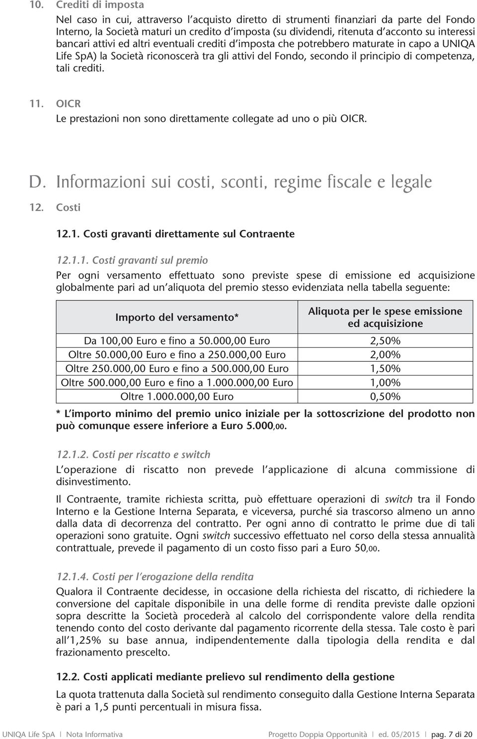 tali crediti. 11. OICR Le prestazioni non sono direttamente collegate ad uno o più OICR. D. Informazioni sui costi, sconti, regime fiscale e legale 12. Costi 12.1. Costi gravanti direttamente sul Contraente 12.