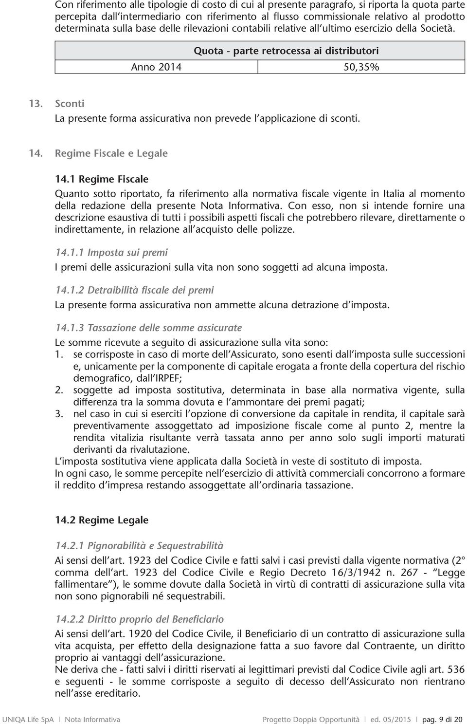 Sconti La presente forma assicurativa non prevede l applicazione di sconti. 14. Regime Fiscale e Legale 14.