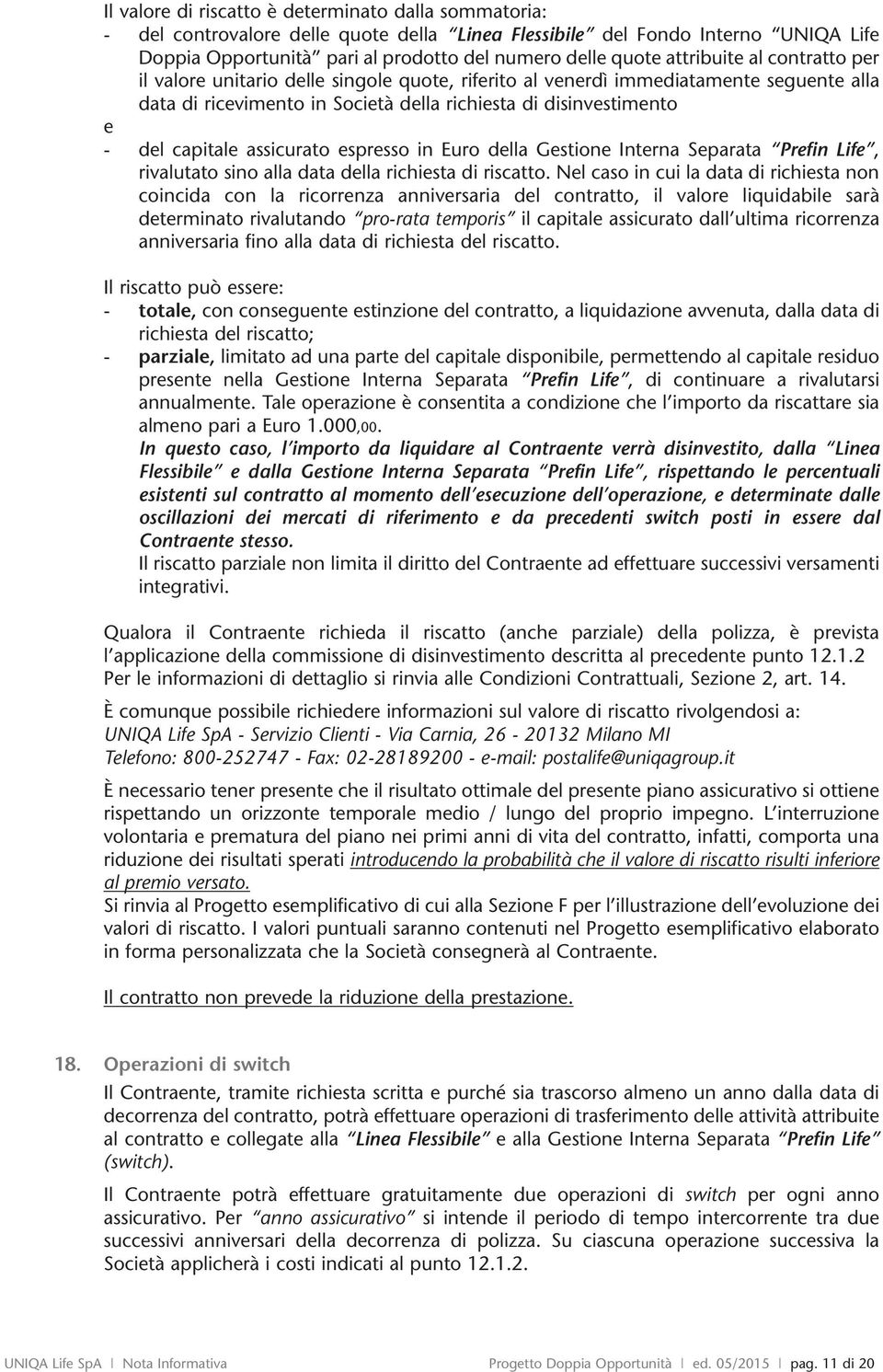 assicurato espresso in Euro della Gestione Interna Separata Prefin Life, rivalutato sino alla data della richiesta di riscatto.