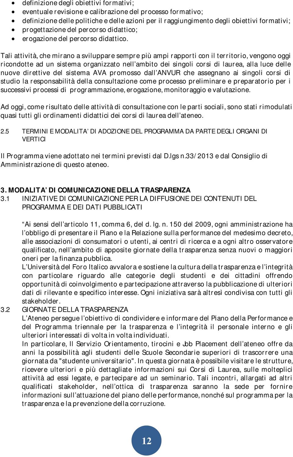 Tali attività, che mirano a sviluppare sempre più ampi rapporti con il territorio, vengono oggi ricondotte ad un sistema organizzato nell ambito dei singoli corsi di laurea, alla luce delle nuove