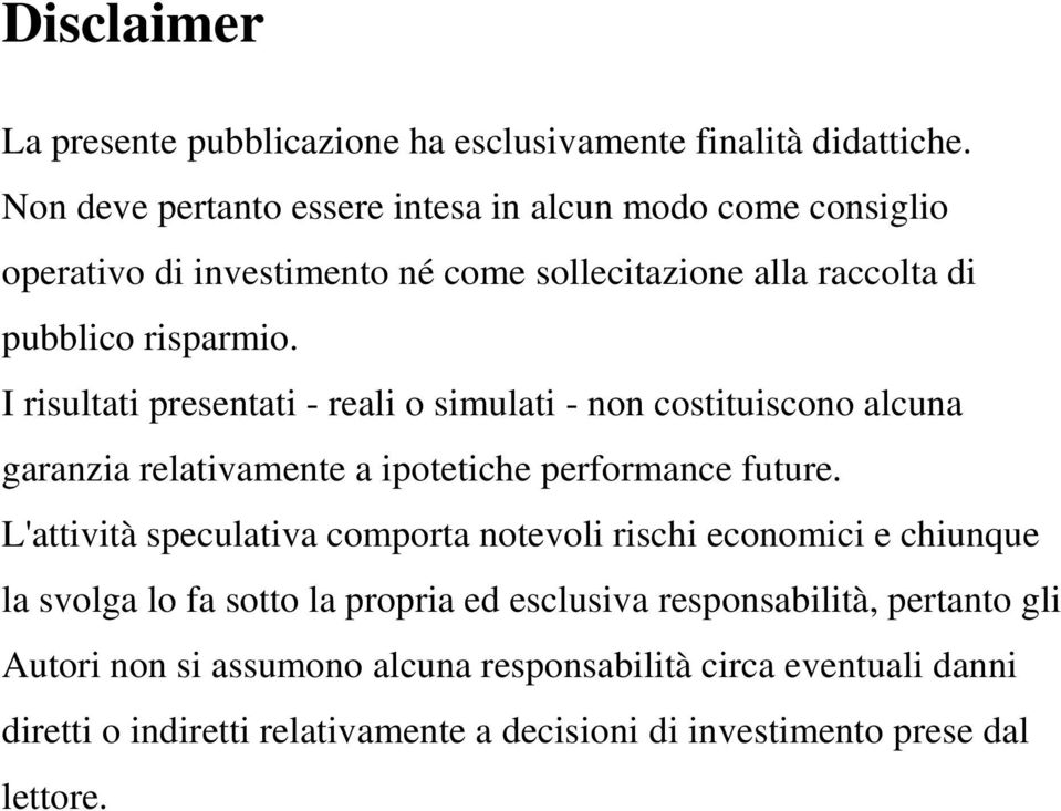 I risultati presentati - reali o simulati - non costituiscono alcuna garanzia relativamente a ipotetiche performance future.