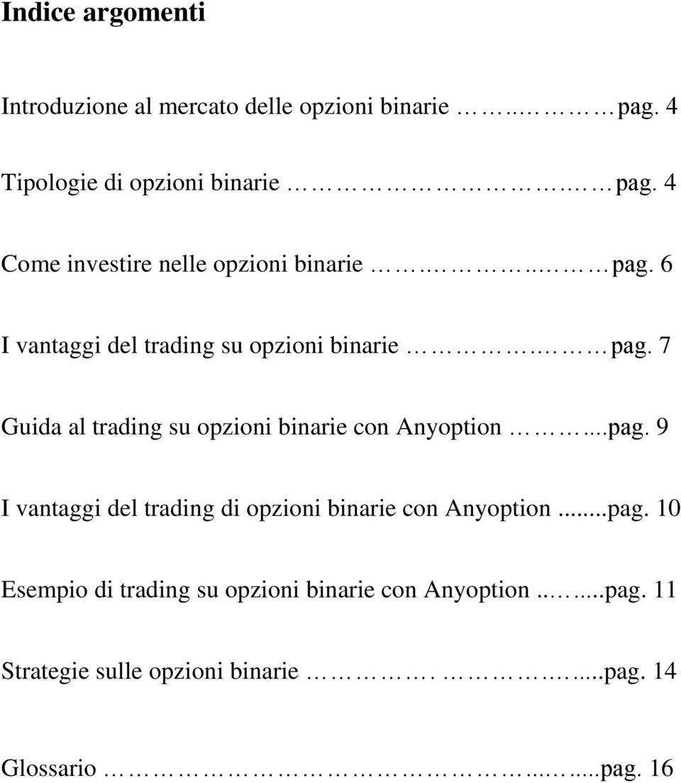 ..pag. 10 Esempio di trading su opzioni binarie con Anyoption.....pag. 11 Strategie sulle opzioni binarie.....pag. 14 Glossario.