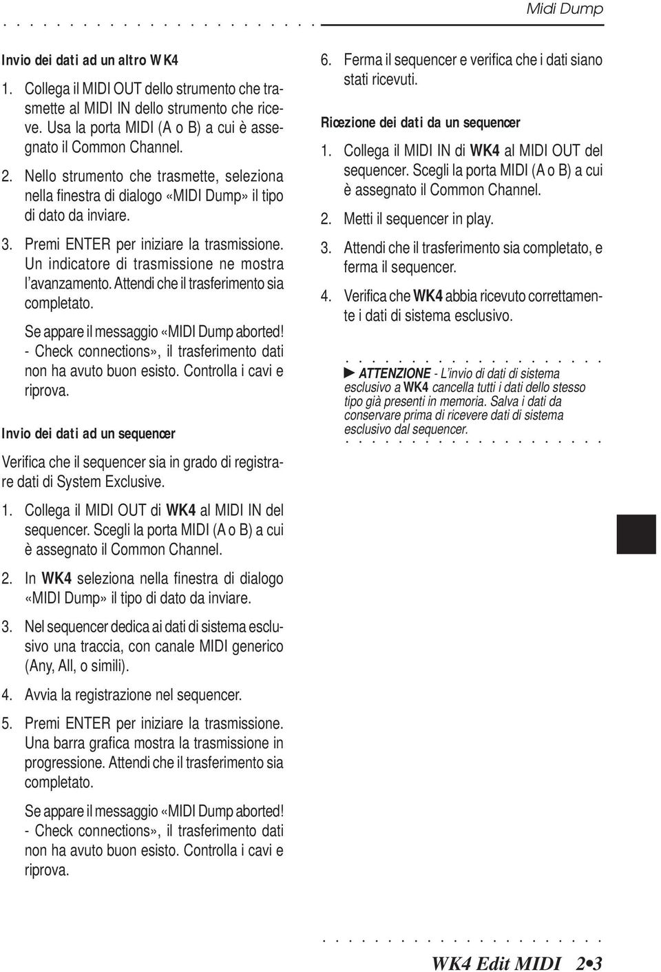 Un indicatore di trasmissione ne mostra l avanzamento. Attendi che il trasferimento sia completato. Se appare il messaggio «MIDI Dump aborted!