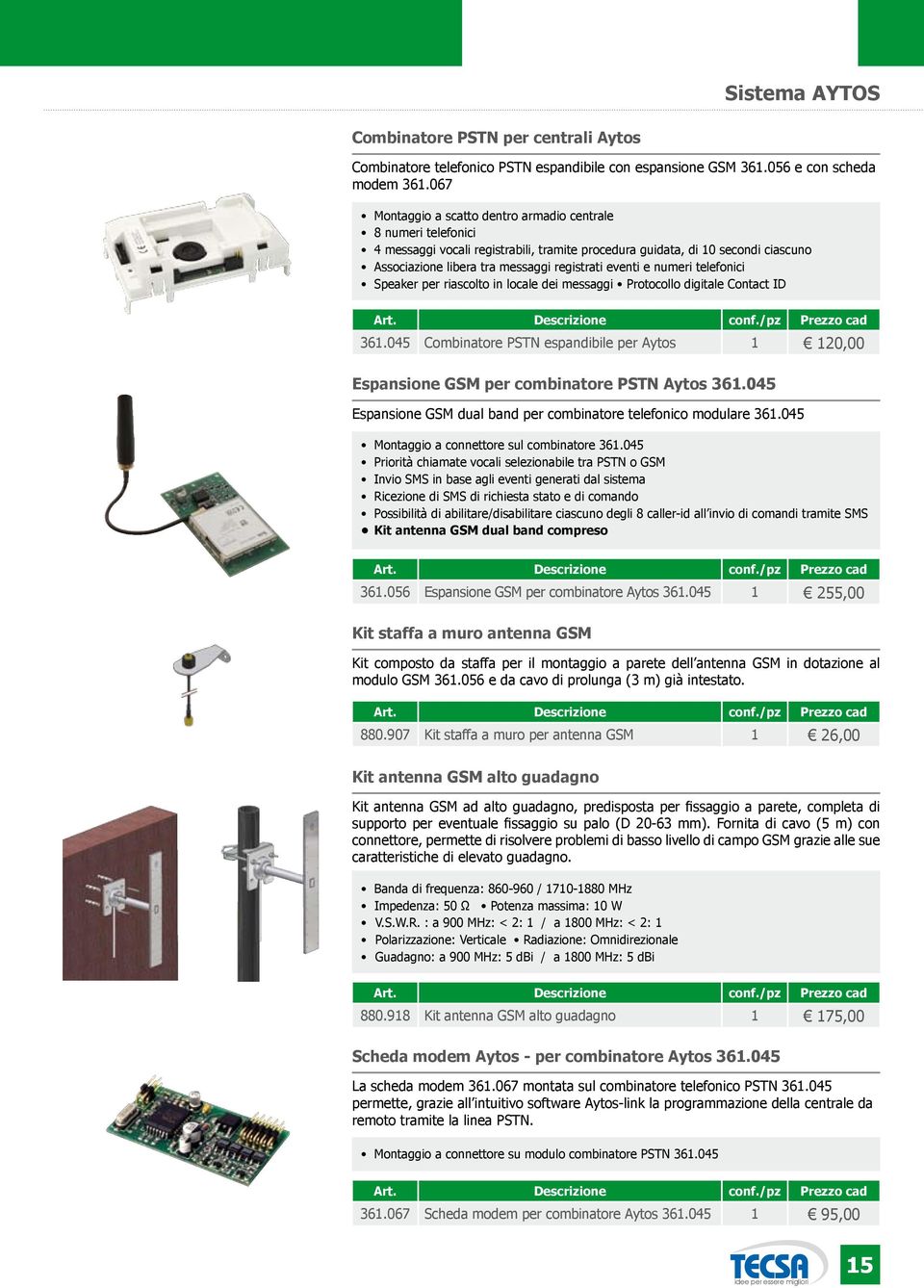 e numeri telefonici Speaker per riascolto in locale dei messaggi Protocollo digitale Contact ID 361.045 Combinatore PSTN espandibile per Aytos 1 120,00 Espansione GSM per combinatore PSTN Aytos 361.