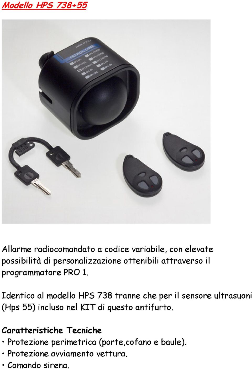 Identico al modello HPS 738 tranne che per il sensore ultrasuoni (Hps 55) incluso nel KIT di