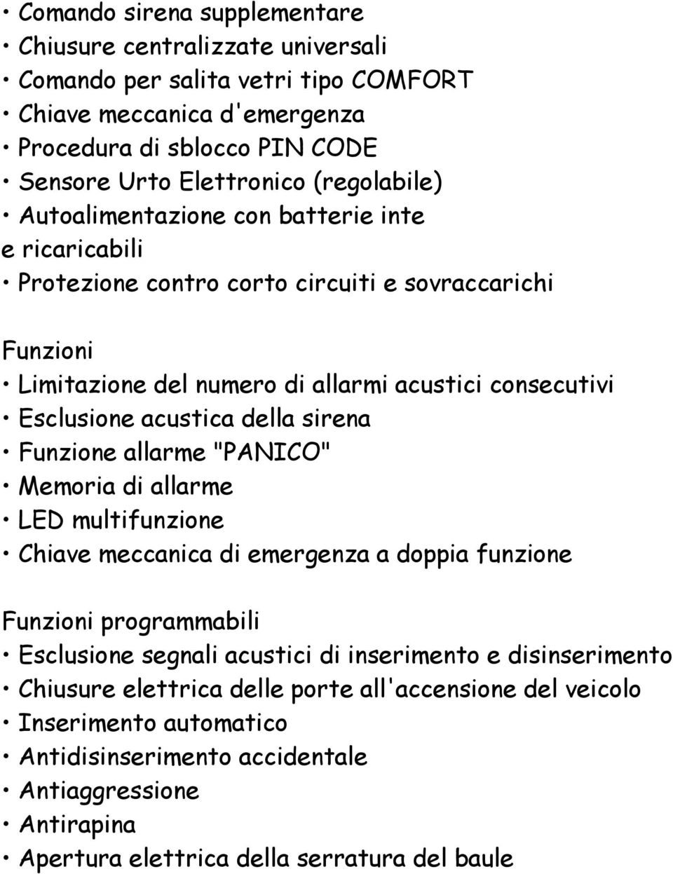 acustica della sirena Funzione allarme "PANICO" Memoria di allarme LED multifunzione Chiave meccanica di emergenza a doppia funzione Funzioni programmabili Esclusione segnali acustici di