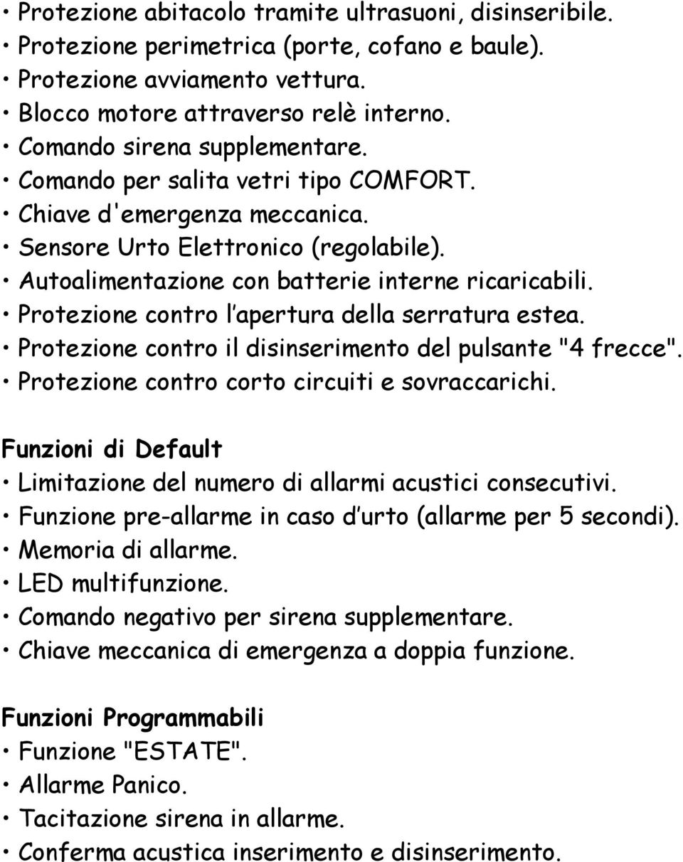 Protezione contro l apertura della serratura estea. Protezione contro il disinserimento del pulsante "4 frecce". Protezione contro corto circuiti e sovraccarichi.