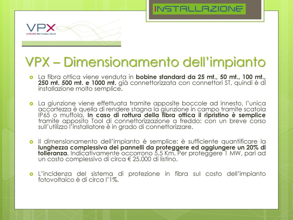 La giunzione viene effettuata tramite apposite boccole ad innesto, l unica accortezza è quella di rendere stagna la giunzione in campo tramite scatola IP65 o muffola.