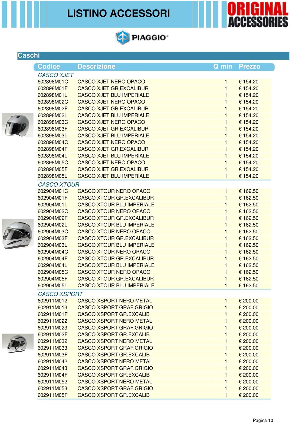 20 602898M04C CASCO XJET NERO OPACO 1 154.20 602898M04F CASCO XJET GR.EXCALIBUR 1 154.20 602898M04L CASCO XJET BLU IMPERIALE 1 154.20 602898M05C CASCO XJET NERO OPACO 1 154.