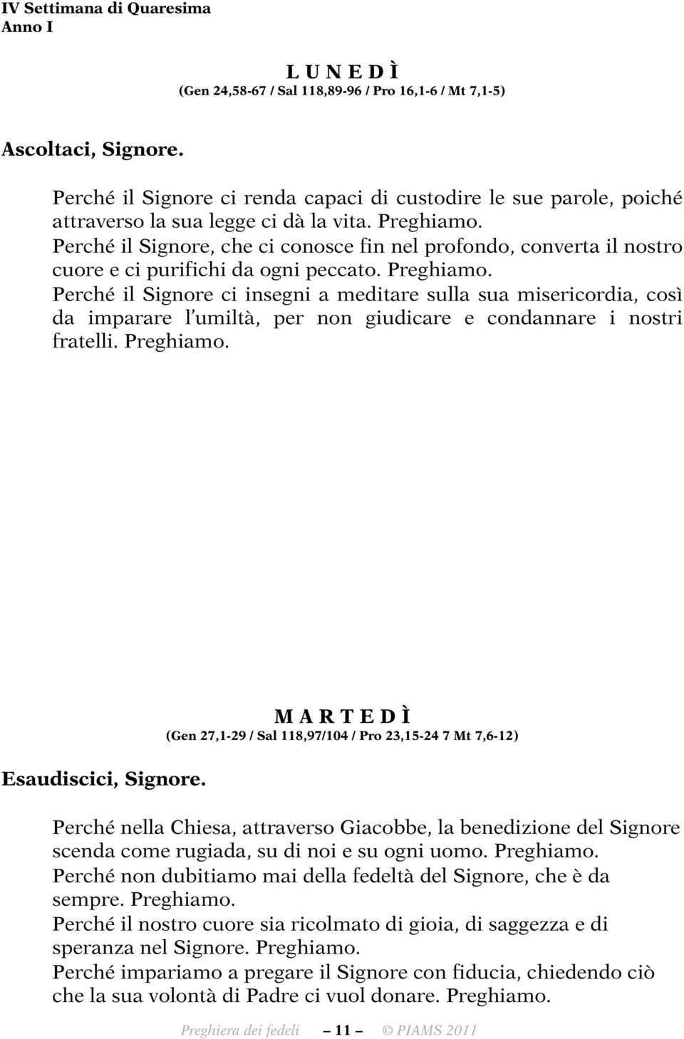 Perché il Signore ci insegni a meditare sulla sua misericordia, così da imparare l umiltà, per non giudicare e condannare i nostri fratelli. Esaudiscici, Signore.