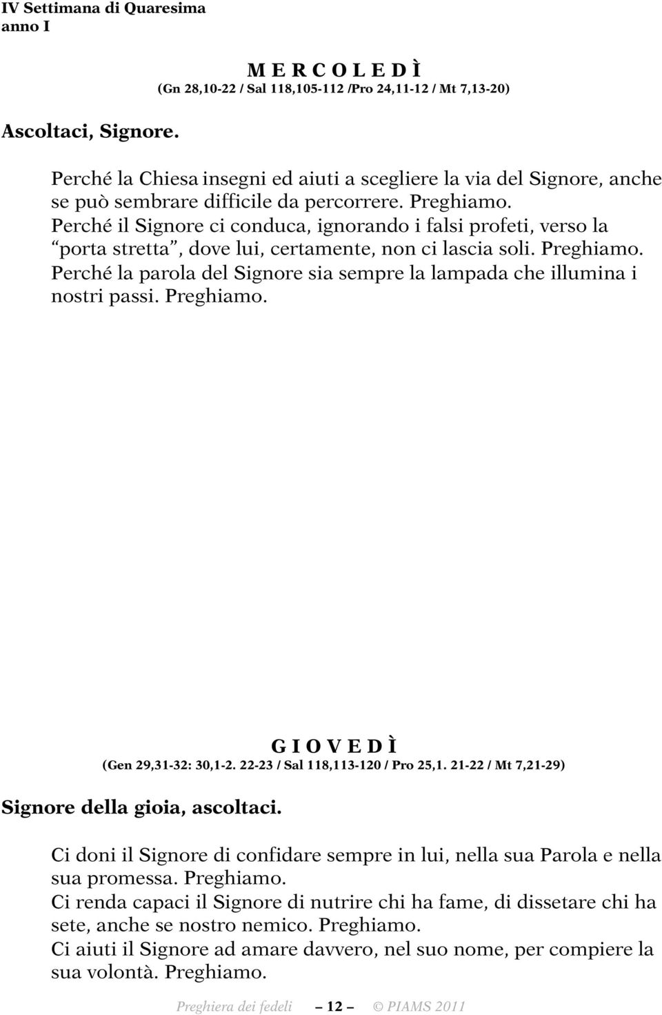 Perché la parola del Signore sia sempre la lampada che illumina i nostri passi. G I O V E D Ì (Gen 29,31-32: 30,1-2. 22-23 / Sal 118,113-120 / Pro 25,1.