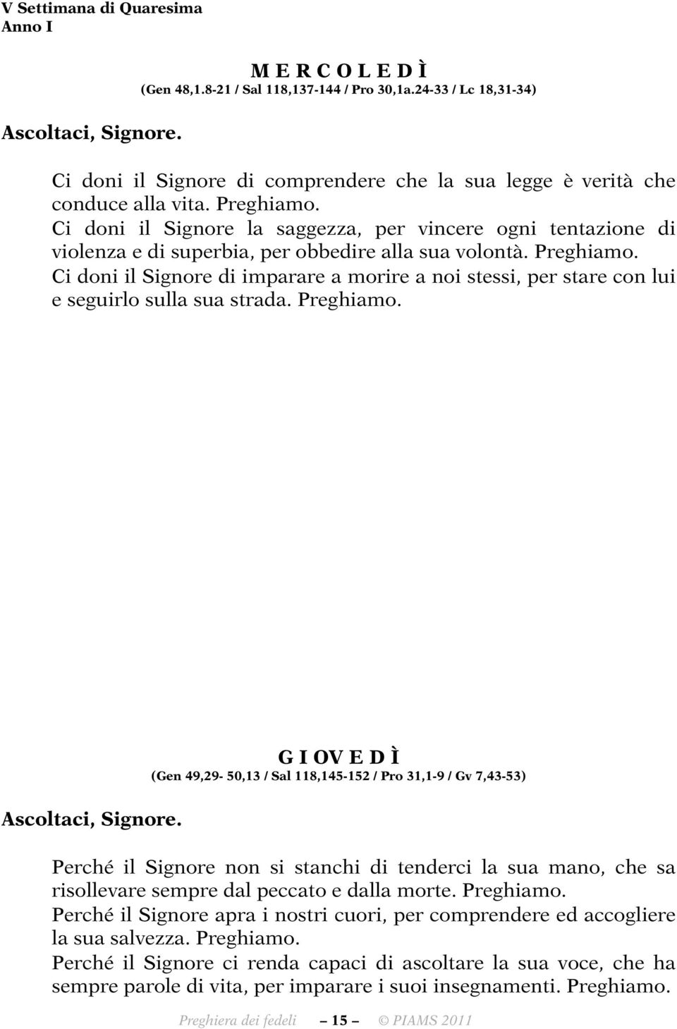 Ci doni il Signore di imparare a morire a noi stessi, per stare con lui e seguirlo sulla sua strada.