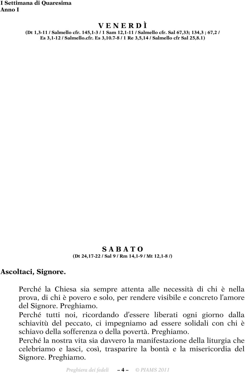 1) S A B A T O (Dt 24,17-22 / Sal 9 / Rm 14,1-9 / Mt 12,1-8 /) Perché la Chiesa sia sempre attenta alle necessità di chi è nella prova, di chi è povero e solo, per rendere visibile e concreto l