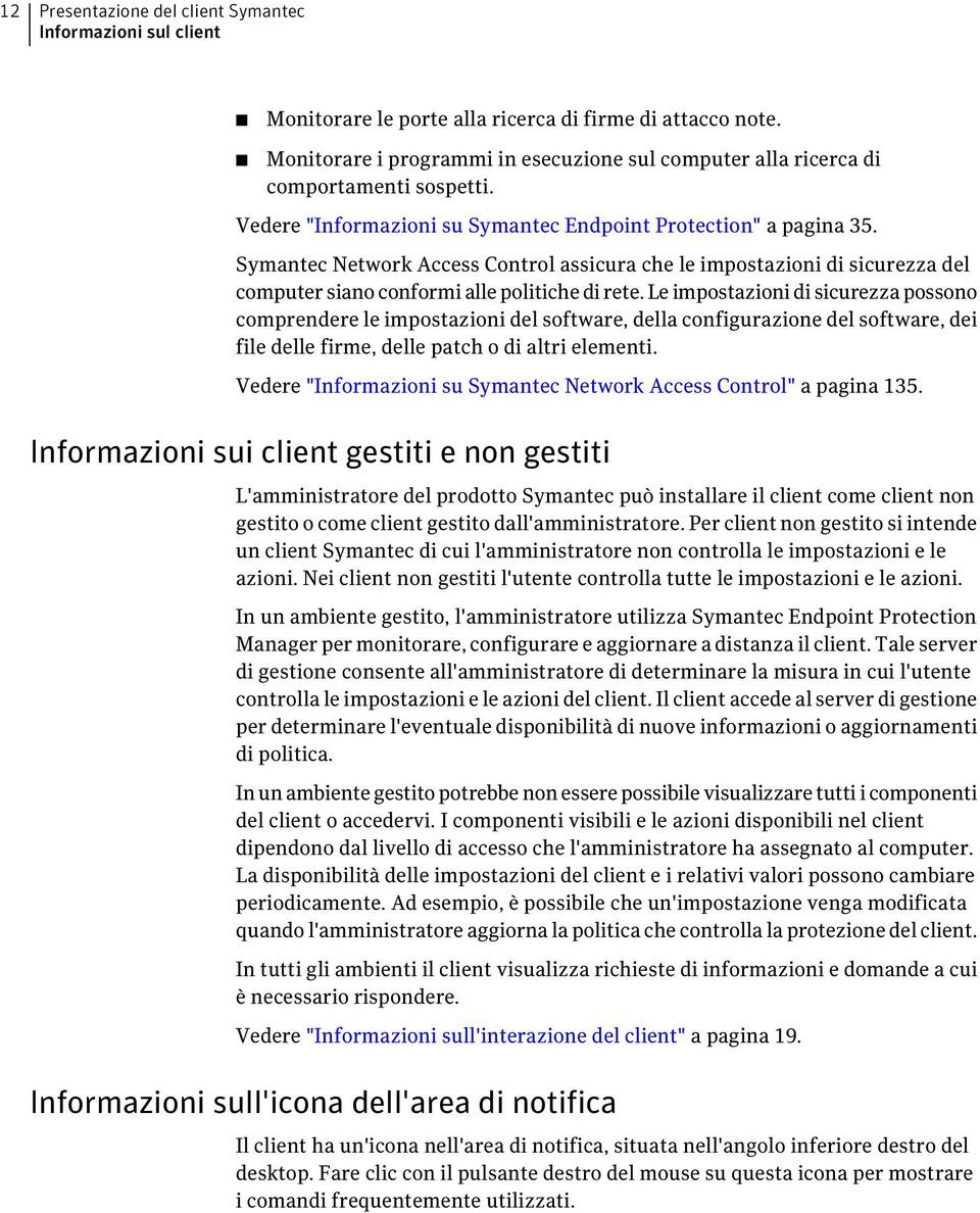 Symantec Network Access Control assicura che le impostazioni di sicurezza del computer siano conformi alle politiche di rete.