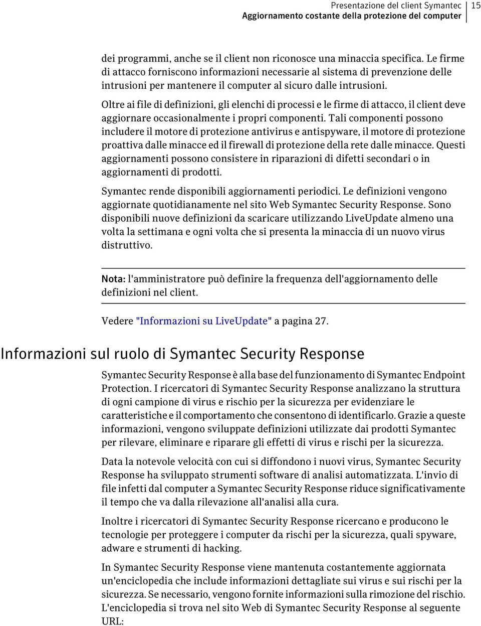 Oltre ai file di definizioni, gli elenchi di processi e le firme di attacco, il client deve aggiornare occasionalmente i propri componenti.