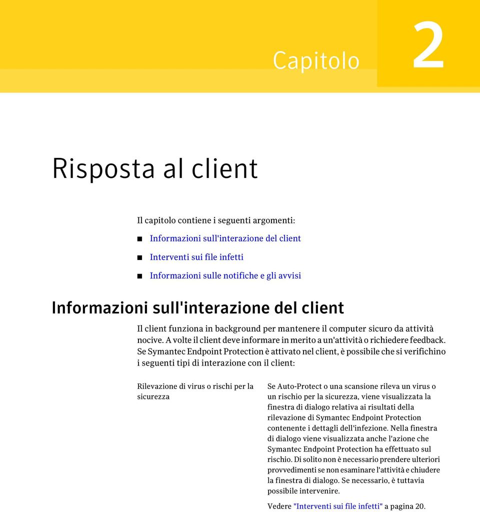 Se Symantec Endpoint Protection è attivato nel client, è possibile che si verifichino i seguenti tipi di interazione con il client: Rilevazione di virus o rischi per la sicurezza Se Auto-Protect o