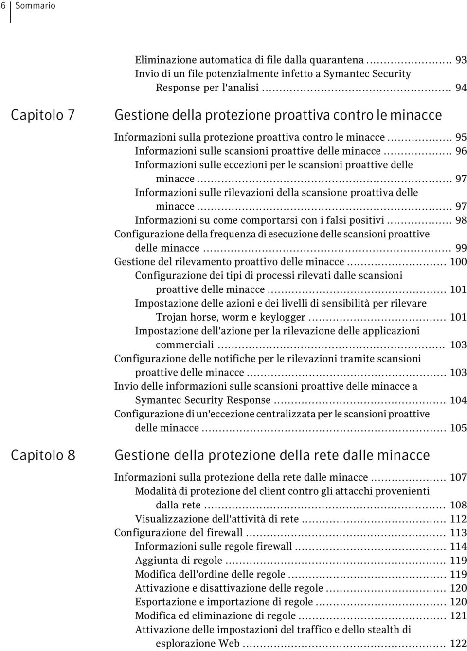 .. 96 Informazioni sulle eccezioni per le scansioni proattive delle minacce... 97 Informazioni sulle rilevazioni della scansione proattiva delle minacce.