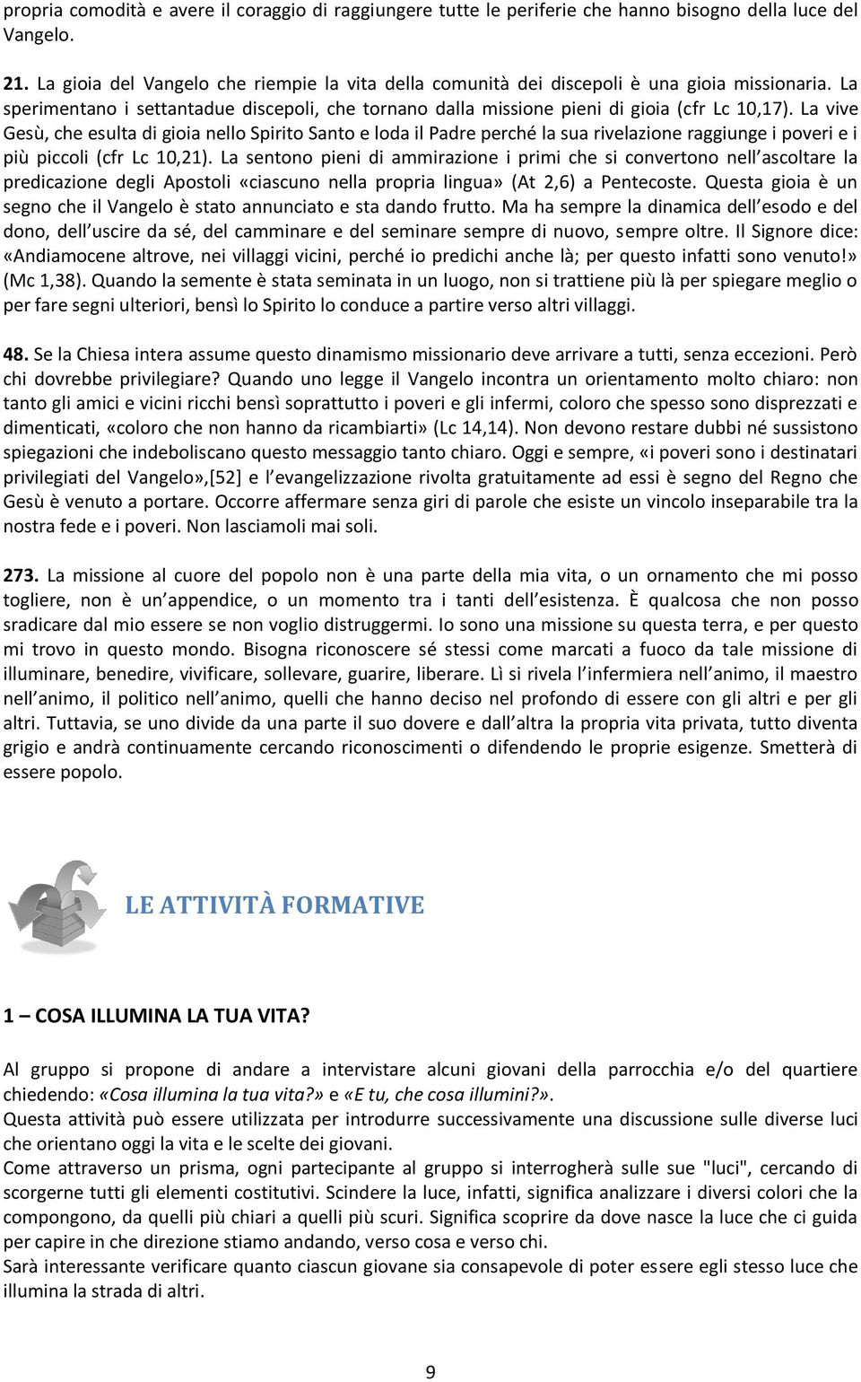 La vive Gesù, che esulta di gioia nello Spirito Santo e loda il Padre perché la sua rivelazione raggiunge i poveri e i più piccoli (cfr Lc 10,21).