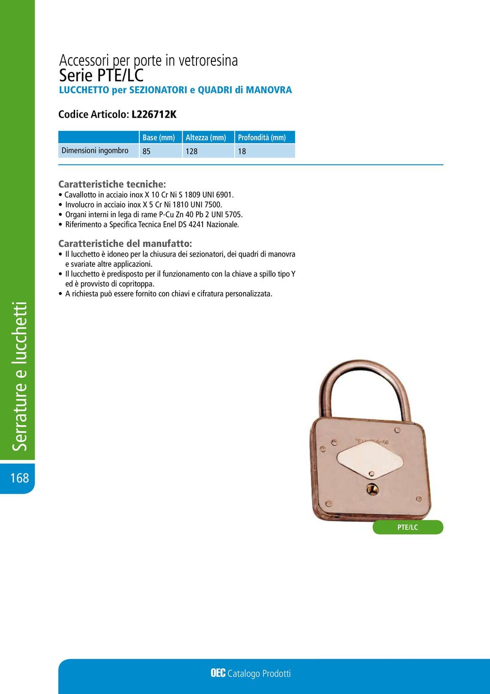 Riferimento a Specifica Tecnica Enel DS 4241 Nazionale. Il lucchetto è idoneo per la chiusura dei sezionatori, dei quadri di manovra e svariate altre applicazioni.