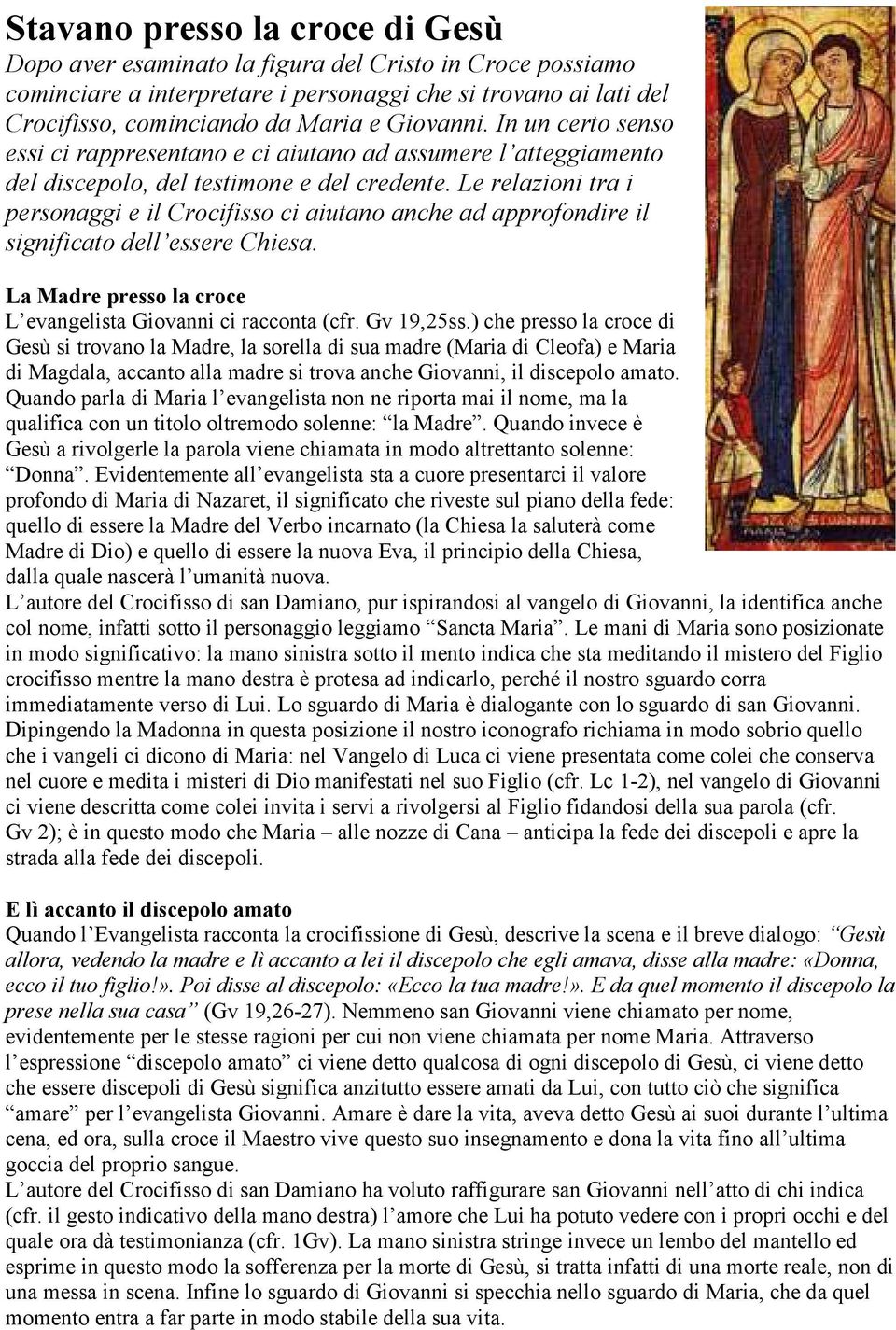 Le relazioni tra i personaggi e il Crocifisso ci aiutano anche ad approfondire il significato dell essere Chiesa. La Madre presso la croce L evangelista Giovanni ci racconta (cfr. Gv 19,25ss.