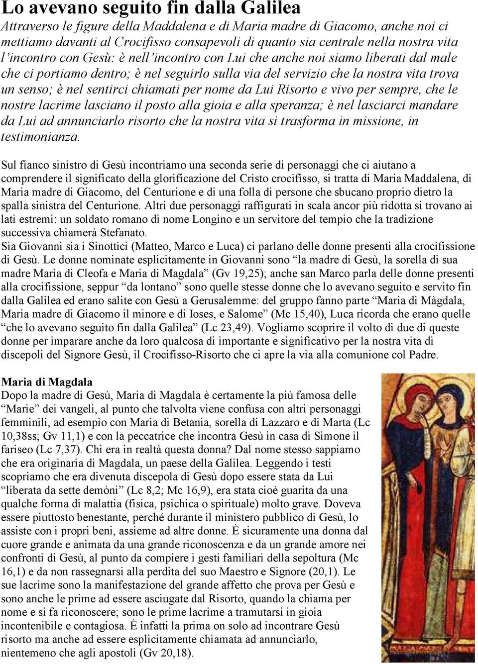 chiamati per nome da Lui Risorto e vivo per sempre, che le nostre lacrime lasciano il posto alla gioia e alla speranza; è nel lasciarci mandare da Lui ad annunciarlo risorto che la nostra vita si