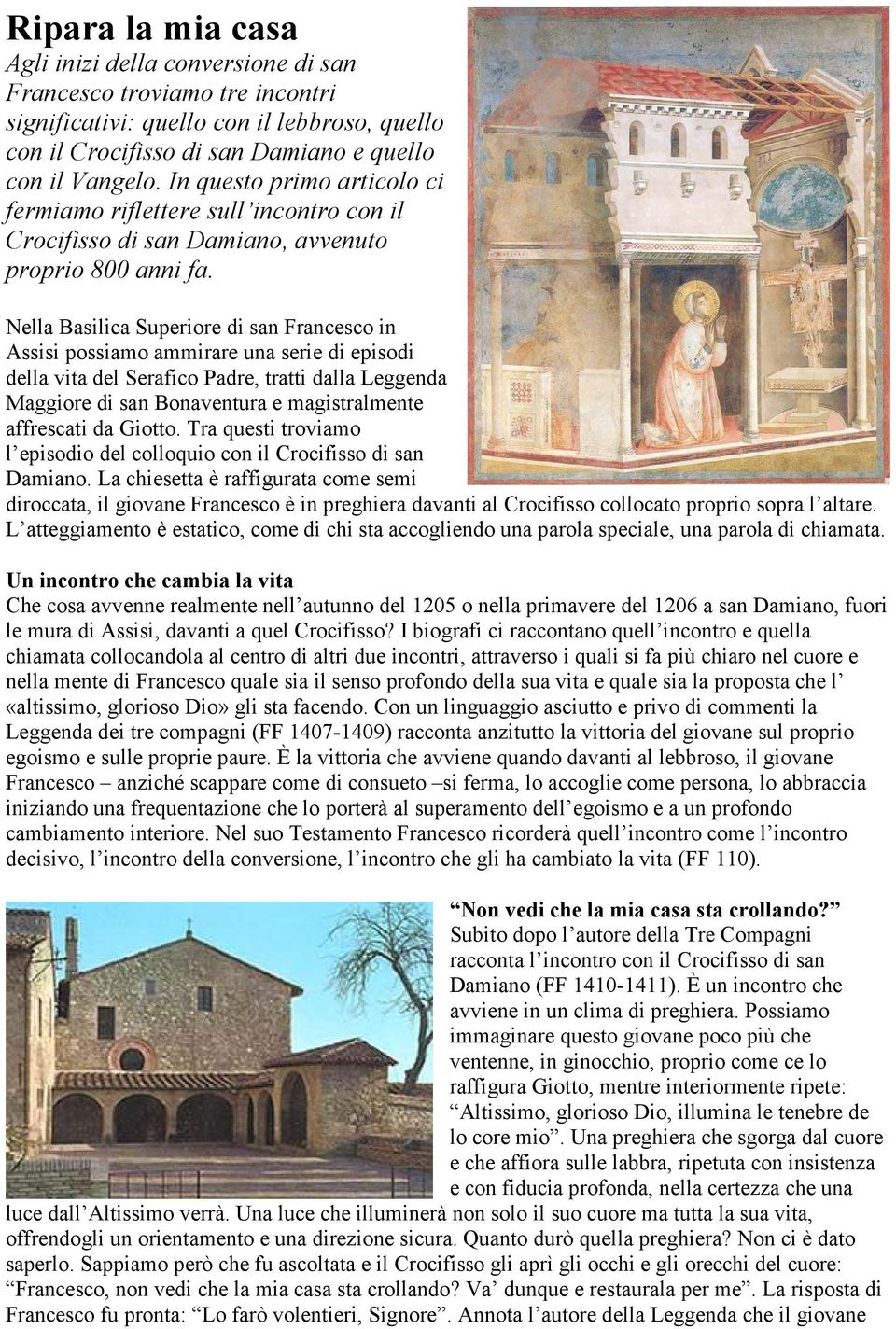 Nella Basilica Superiore di san Francesco in Assisi possiamo ammirare una serie di episodi della vita del Serafico Padre, tratti dalla Leggenda Maggiore di san Bonaventura e magistralmente affrescati