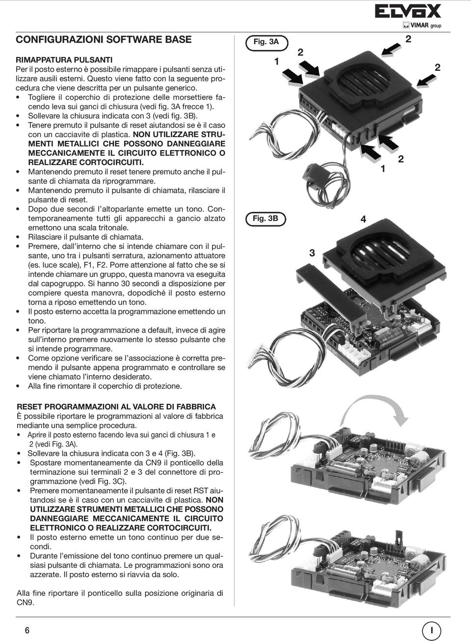 3A frecce ). Sollevare la chiusura indicata con 3 (vedi fig. 3B). Tenere premuto il pulsante di reset aiutandosi se è il caso con un cacciavite di plastica.