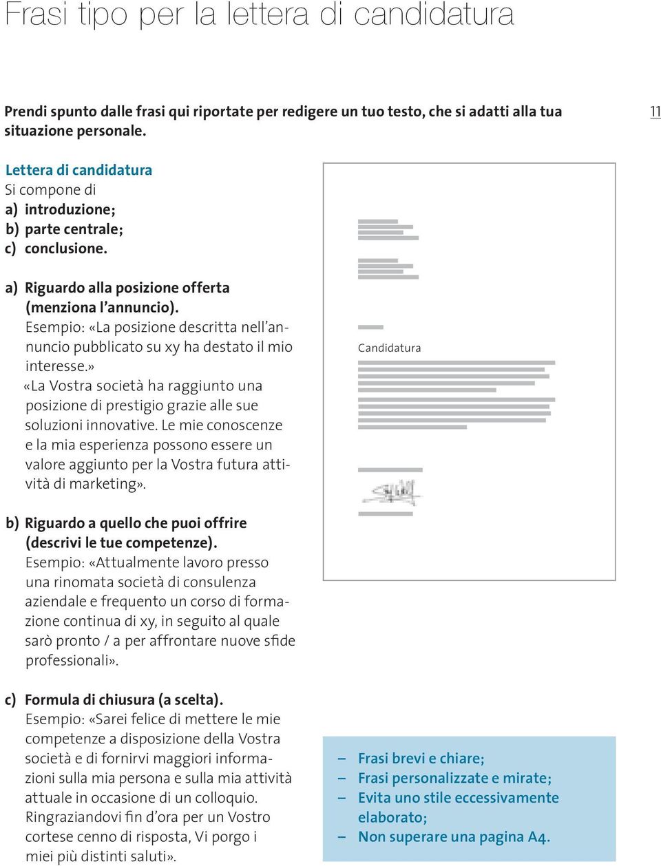 Esempio: «La posizione descritta nell annuncio pubblicato su xy ha destato il mio interesse.» «La Vostra società ha raggiunto una posizione di prestigio grazie alle sue soluzioni innovative.