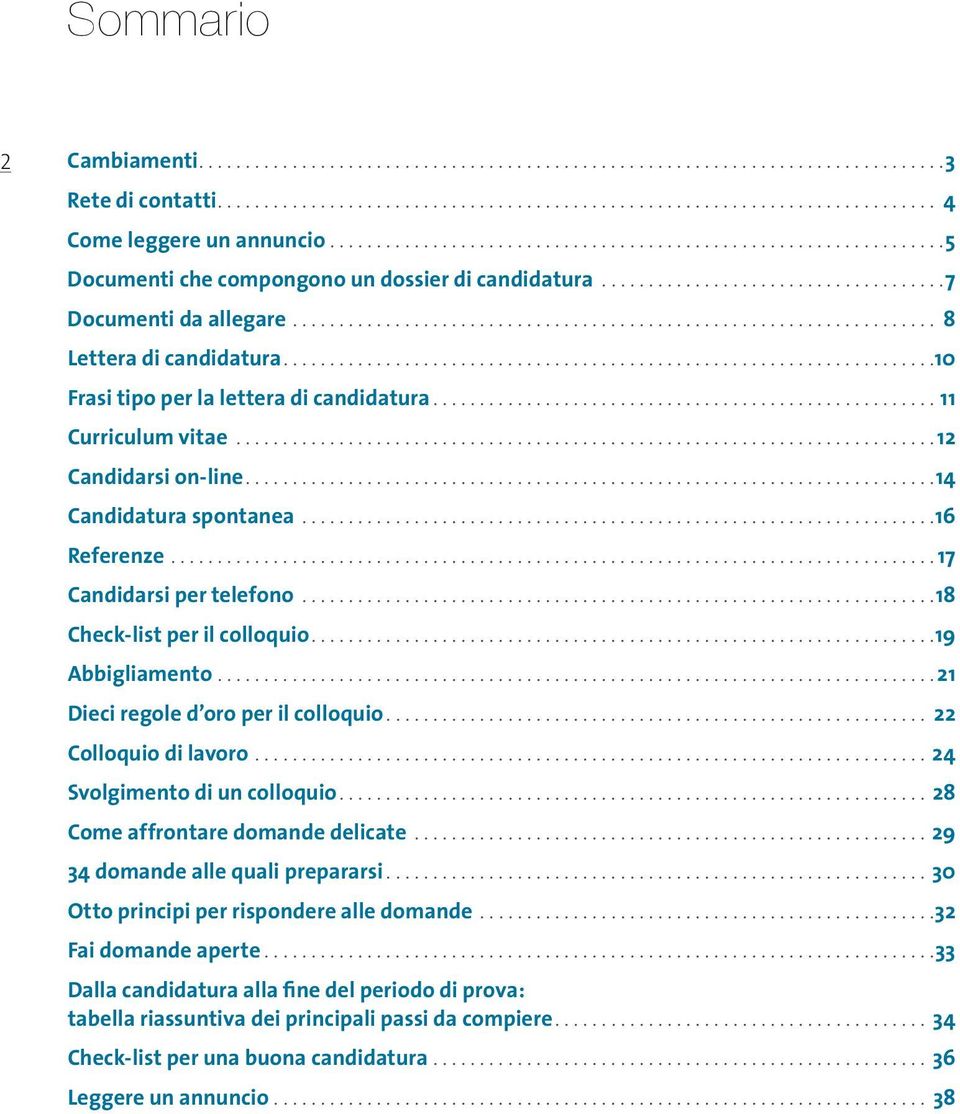 ..19 Abbigliamento... 21 Dieci regole d oro per il colloquio... 22 Colloquio di lavoro... 24 Svolgimento di un colloquio... 28 Come affrontare domande delicate...29 34 domande alle quali prepararsi.