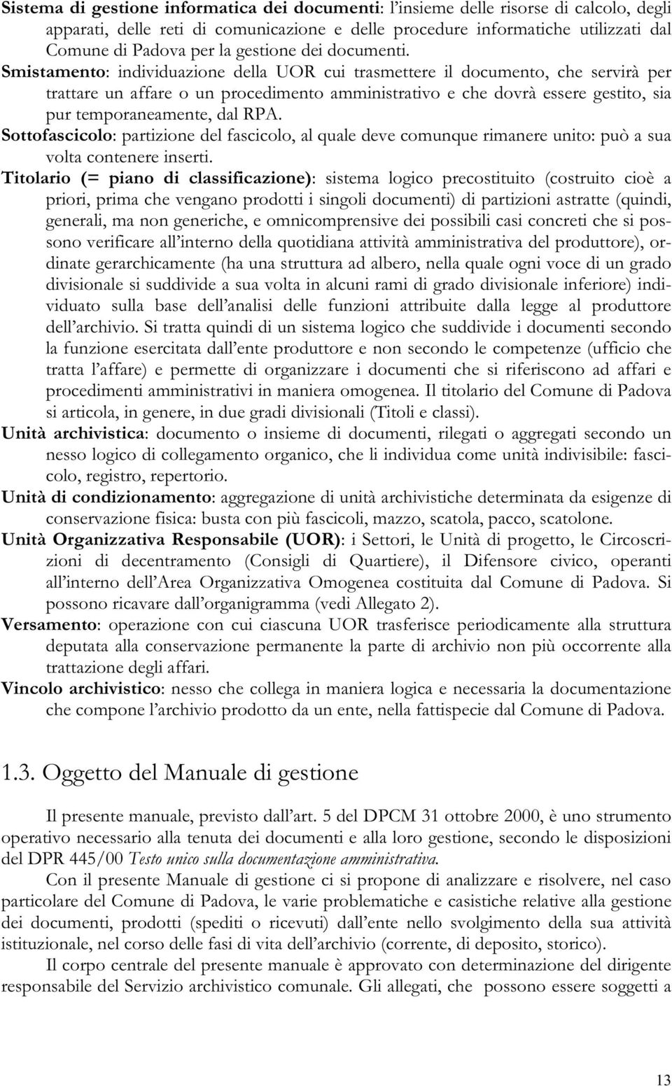 Smistamento: individuazione della UOR cui trasmettere il documento, che servirà per trattare un affare o un procedimento amministrativo e che dovrà essere gestito, sia pur temporaneamente, dal RPA.