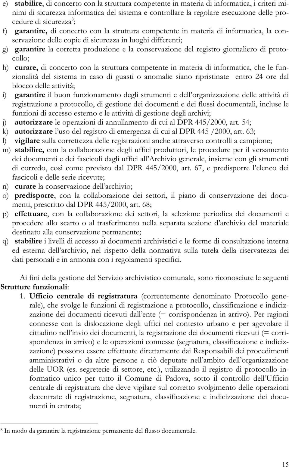 conservazione del registro giornaliero di protocollo; h) curare, di concerto con la struttura competente in materia di informatica, che le funzionalità del sistema in caso di guasti o anomalie siano