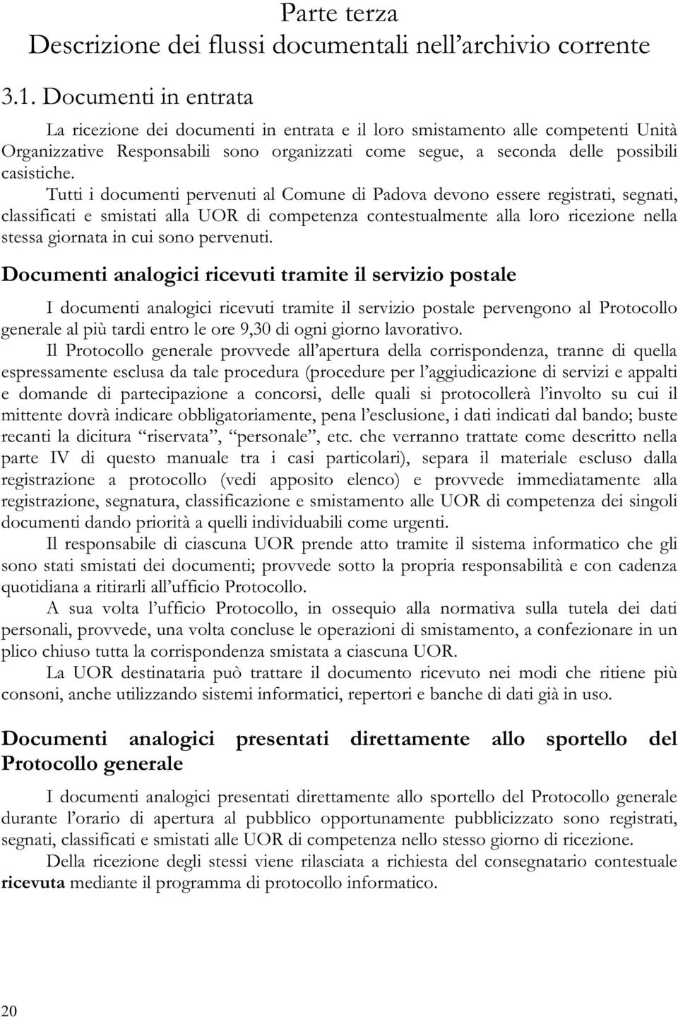 Tutti i documenti pervenuti al Comune di Padova devono essere registrati, segnati, classificati e smistati alla UOR di competenza contestualmente alla loro ricezione nella stessa giornata in cui sono