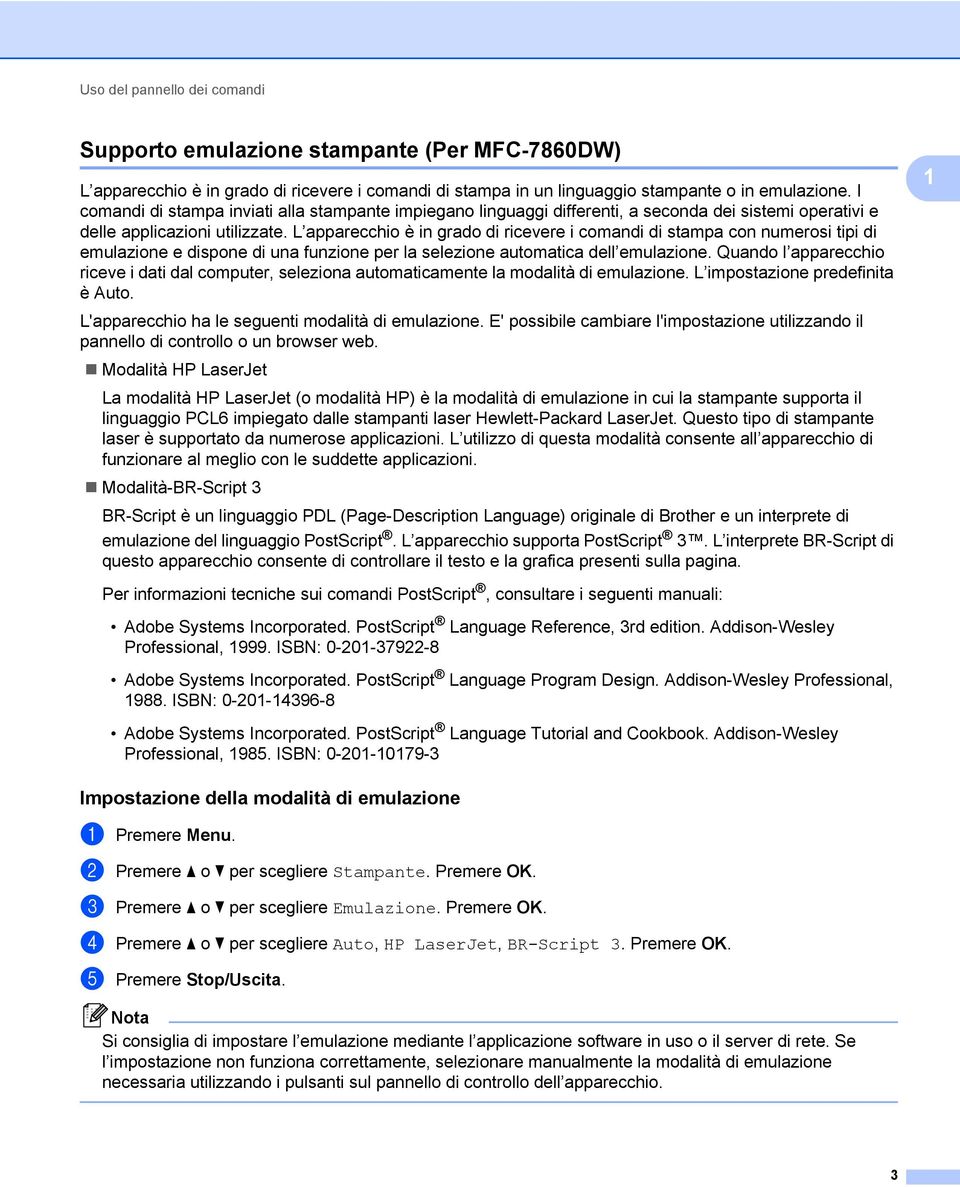 L apparecchio è in grado di ricevere i comandi di stampa con numerosi tipi di emulazione e dispone di una funzione per la selezione automatica dell emulazione.