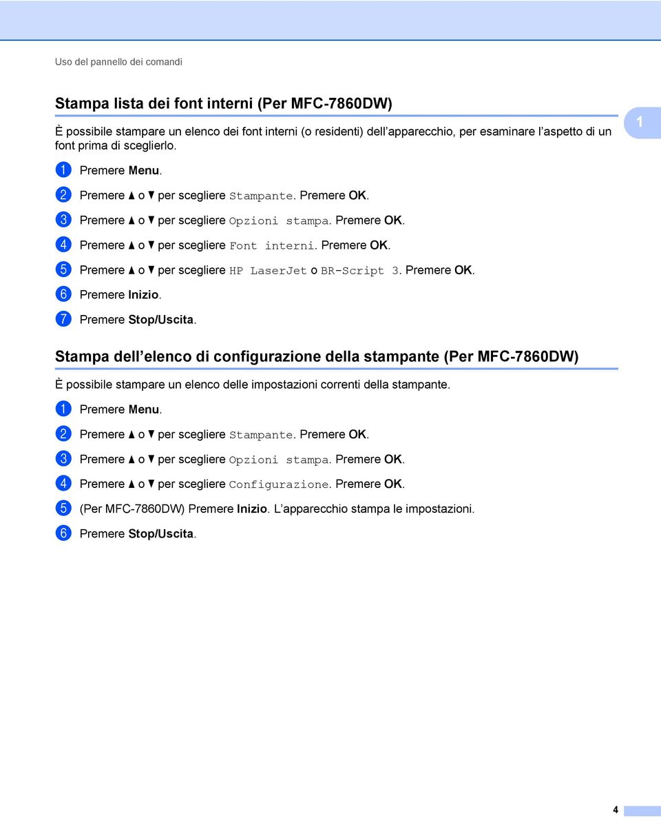 Premere OK. f Premere Inizio. g Premere Stop/Uscita. Stampa dell elenco di configurazione della stampante (Per MFC-7860DW) 1 È possibile stampare un elenco delle impostazioni correnti della stampante.