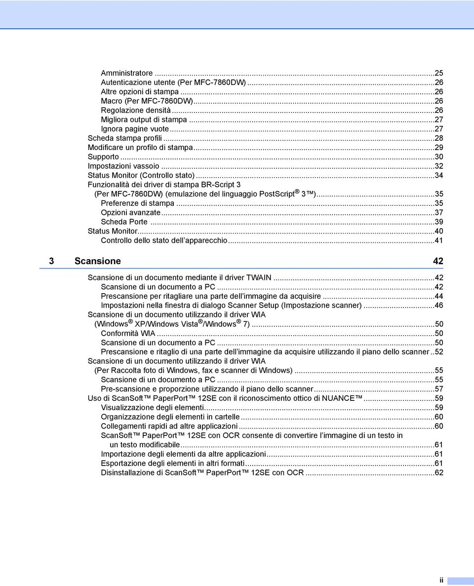 ..34 Funzionalità dei driver di stampa BR-Script 3 (Per MFC-7860DW) (emulazione del linguaggio PostScript 3 )...35 Preferenze di stampa...35 Opzioni avanzate...37 Scheda Porte...39 Status Monitor.