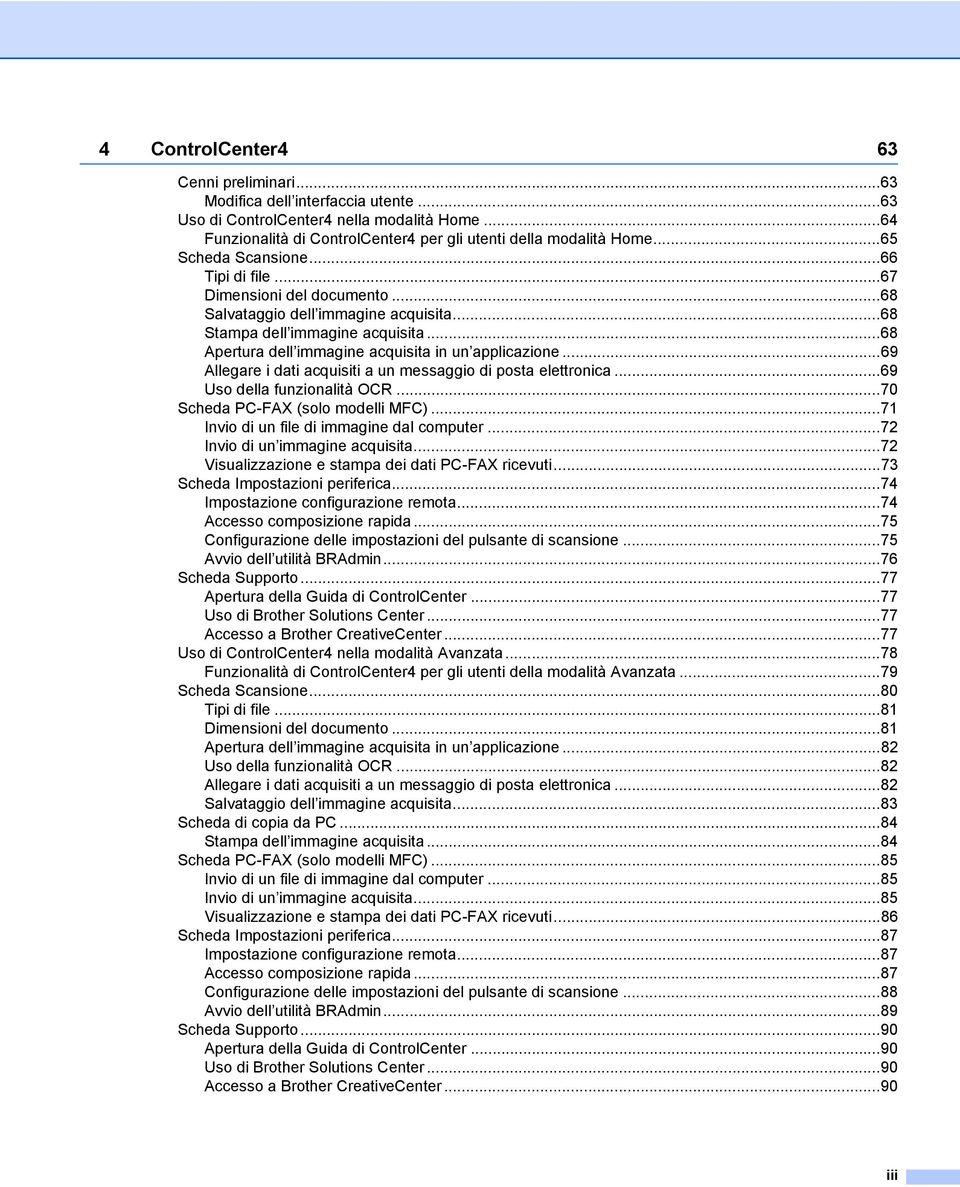 ..68 Apertura dell immagine acquisita in un applicazione...69 Allegare i dati acquisiti a un messaggio di posta elettronica...69 Uso della funzionalità OCR...70 Scheda PC-FAX (solo modelli MFC).