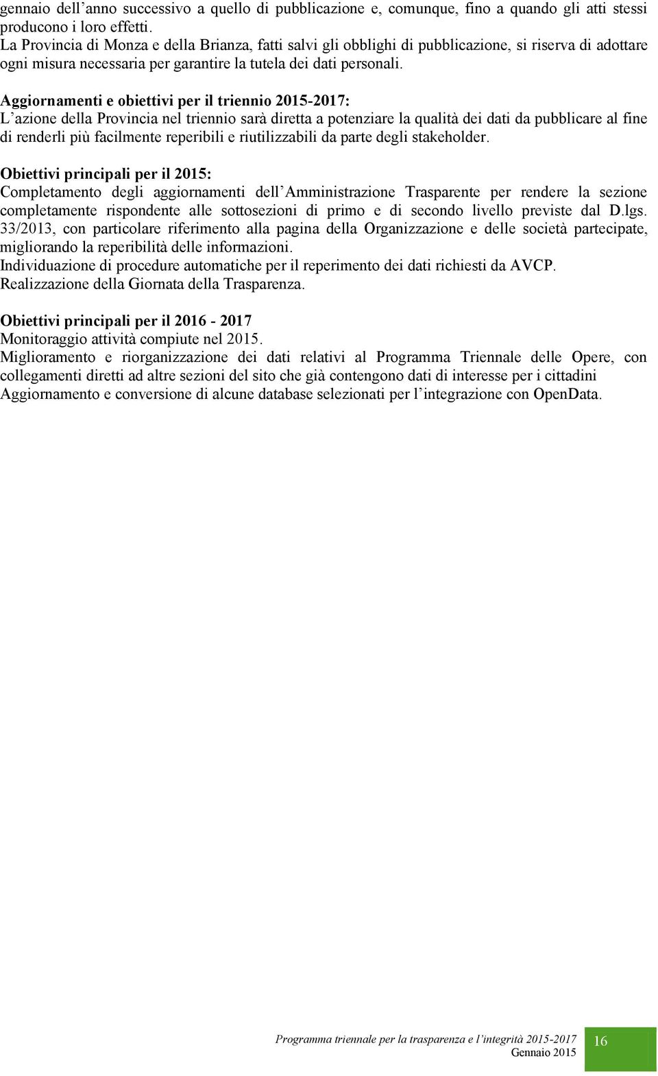 Aggiornamenti e obiettivi per il triennio 2015-2017: L azione della Provincia nel triennio sarà diretta a potenziare la qualità dei dati da pubblicare al fine di renderli più facilmente reperibili e