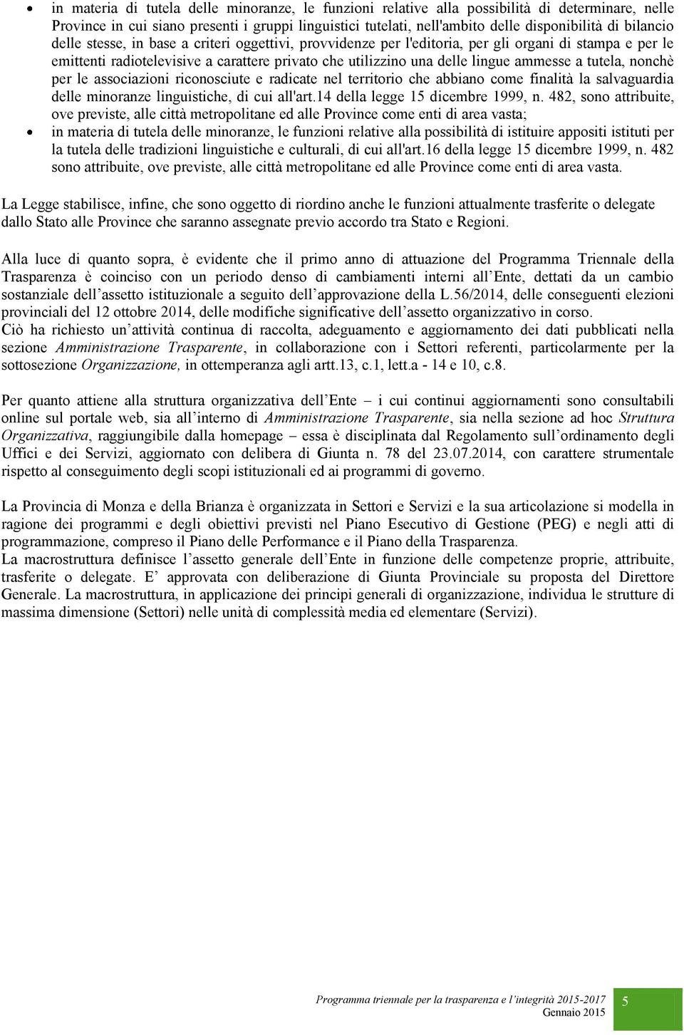 a tutela, nonchè per le associazioni riconosciute e radicate nel territorio che abbiano come finalità la salvaguardia delle minoranze linguistiche, di cui all'art.14 della legge 15 dicembre 1999, n.