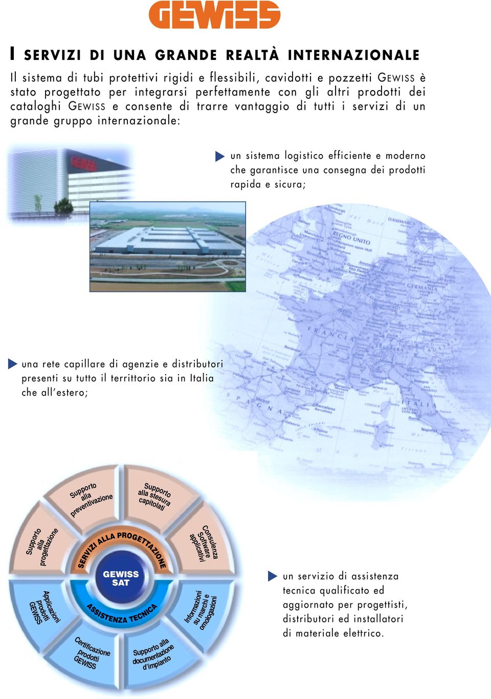 sicura; una rete capillare di agenzie e distributori presenti su tutto il territtorio sia in Italia che all estero; Supporto alla preventivazione Supporto alla stesura capitolati alla Supporto