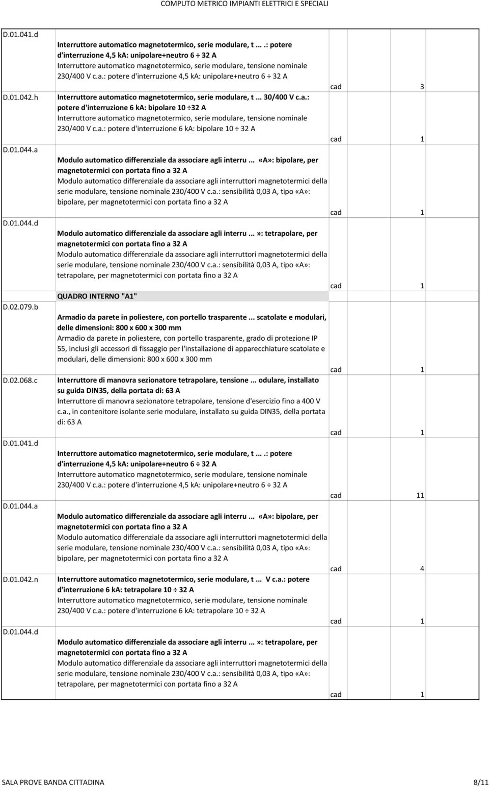 a.: potere d'interruzione 6 ka: bipolare 10 32 A 230/400 V c.a.: potere d'interruzione 6 ka: bipolare 10 32 A Modulo automatico differenziale da associare agli interru.